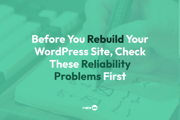 Before You Rebuild Your WordPress Site, Check These Reliability Problems First