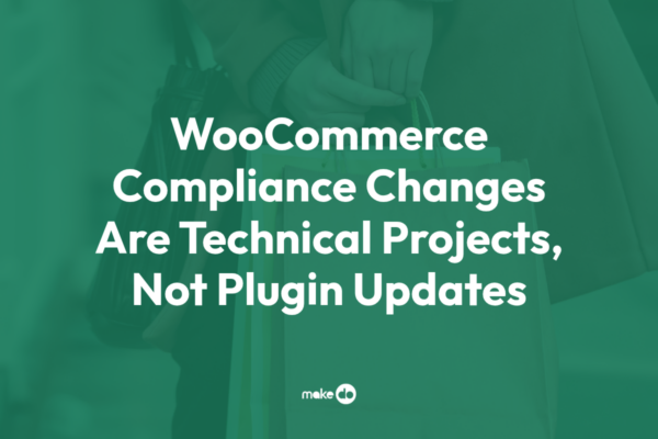 WooCommerce Compliance Changes Are Technical Projects, Not Plugin Updates